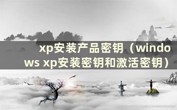 xp安装产品密钥（windows xp安装密钥和激活密钥）